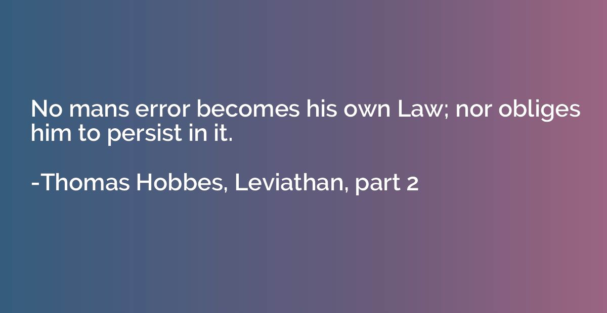 No mans error becomes his own Law; nor obliges him to persis