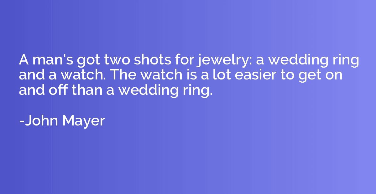 A man's got two shots for jewelry: a wedding ring and a watc