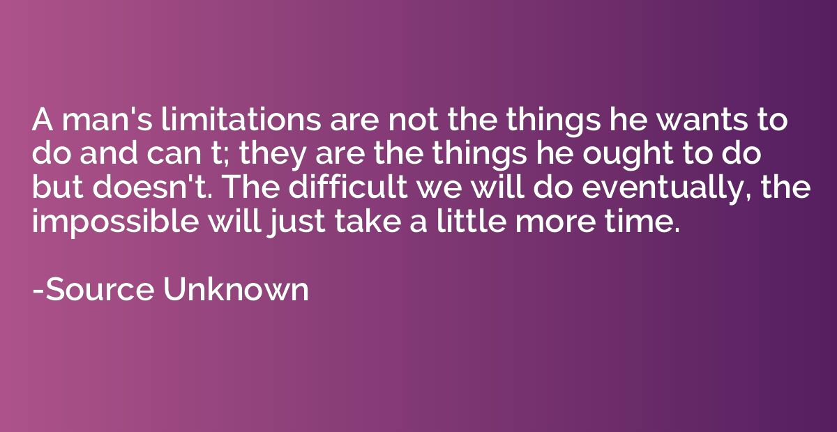 A man's limitations are not the things he wants to do and ca