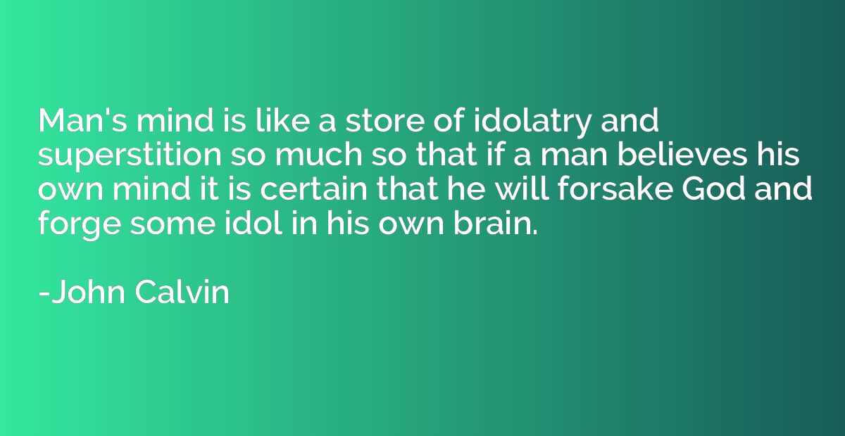 Man's mind is like a store of idolatry and superstition so m