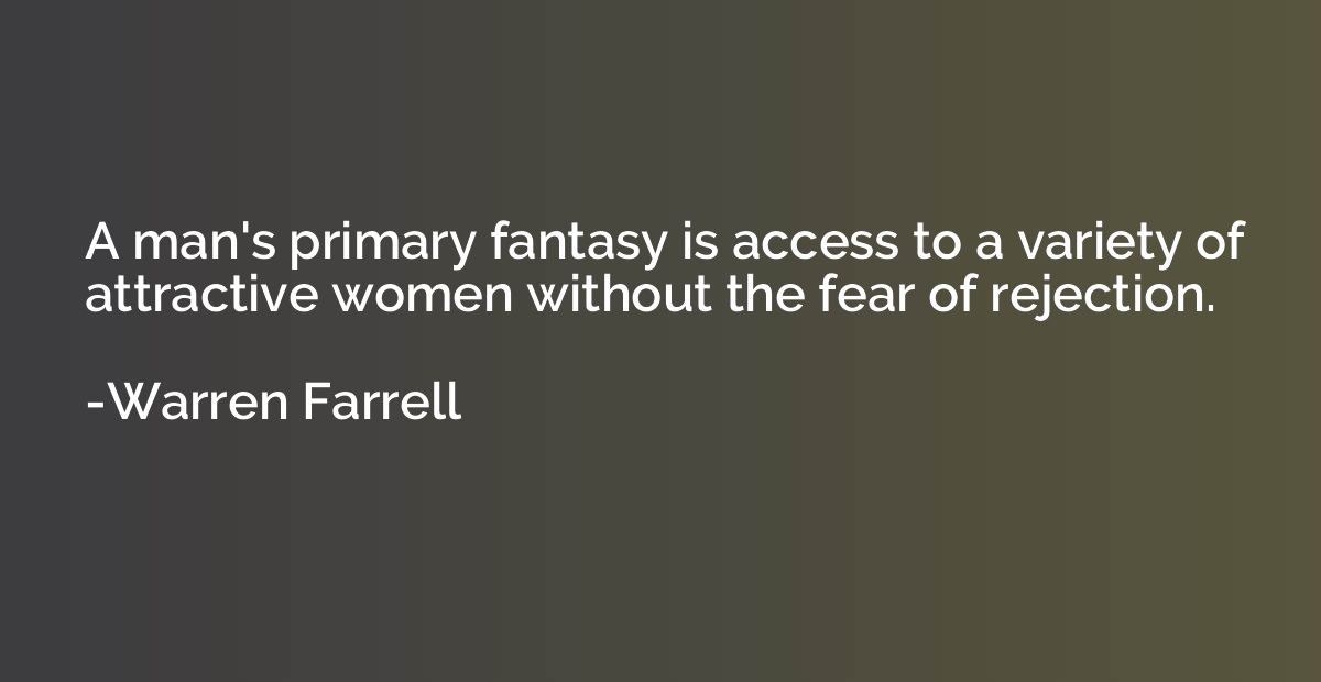 A man's primary fantasy is access to a variety of attractive