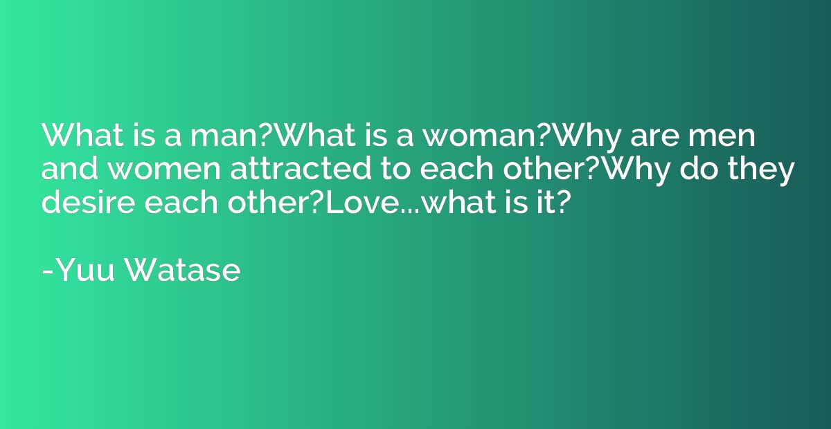 What is a man?What is a woman?Why are men and women attracte