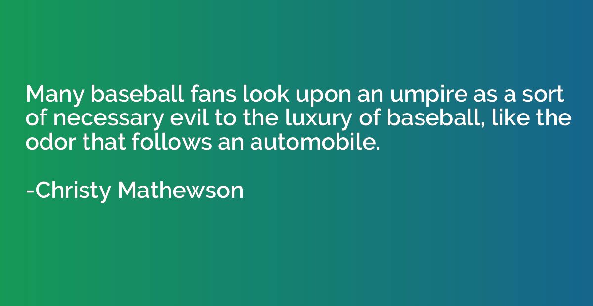 Many baseball fans look upon an umpire as a sort of necessar