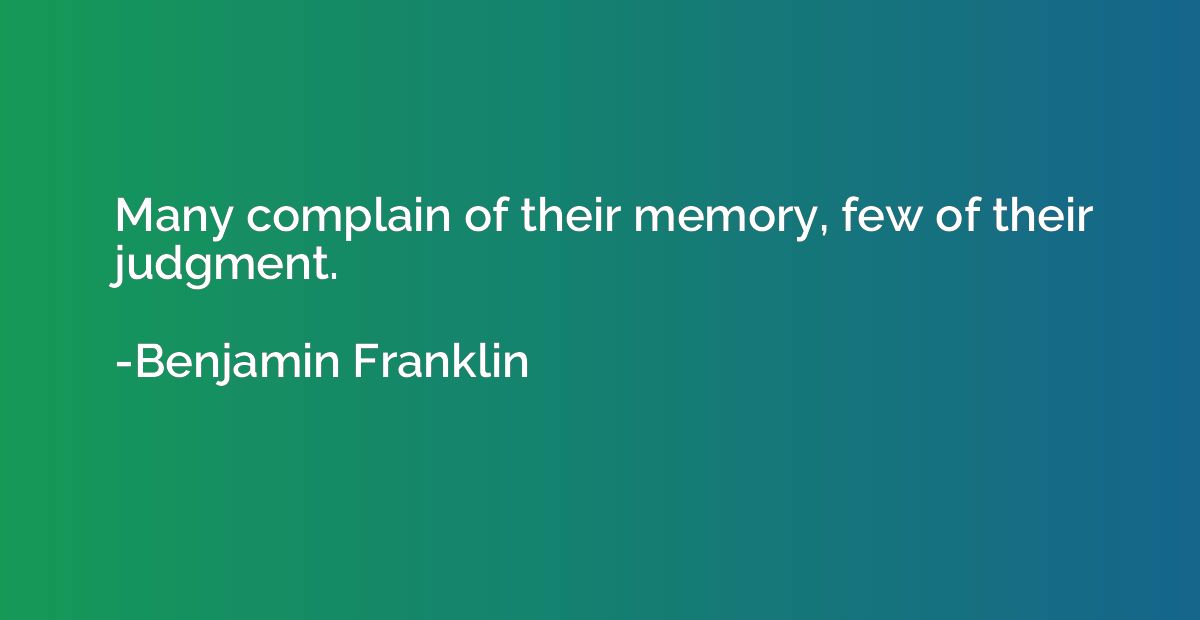 Many complain of their memory, few of their judgment.