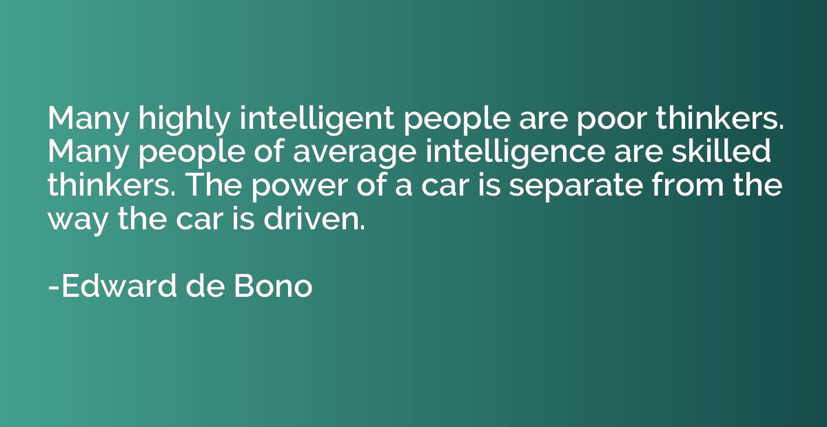 Many highly intelligent people are poor thinkers. Many peopl