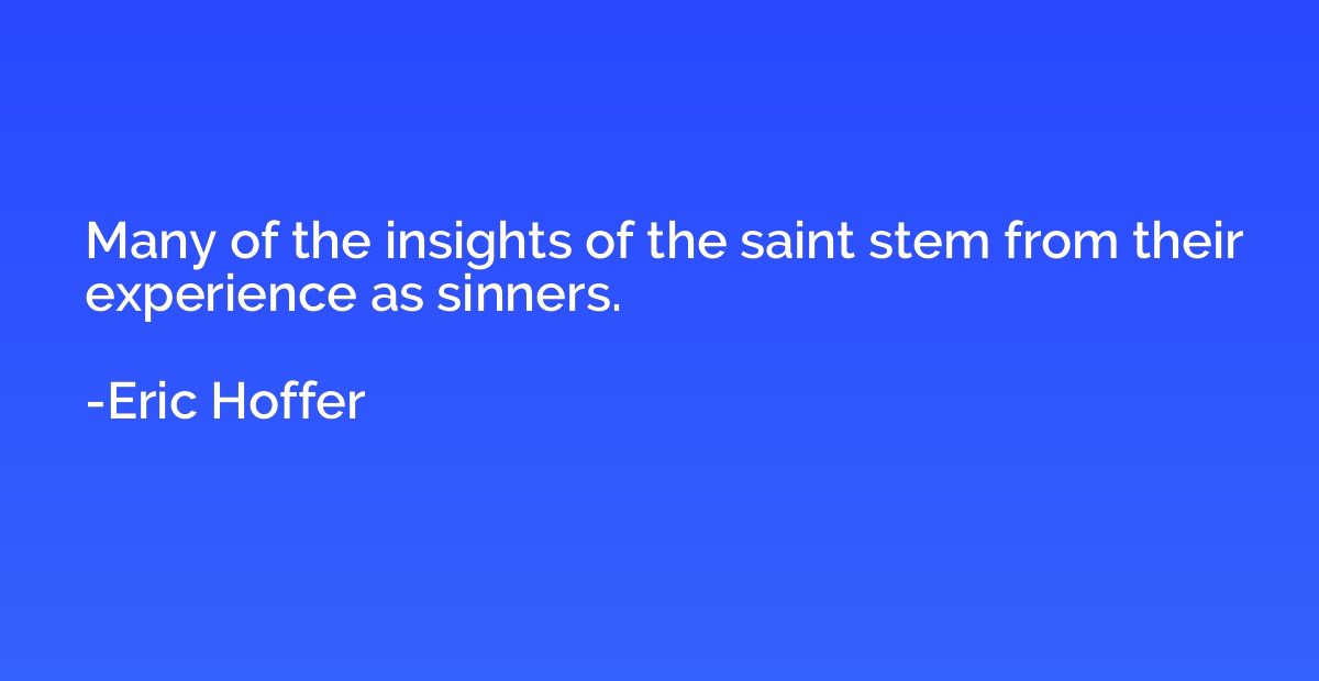 Many of the insights of the saint stem from their experience