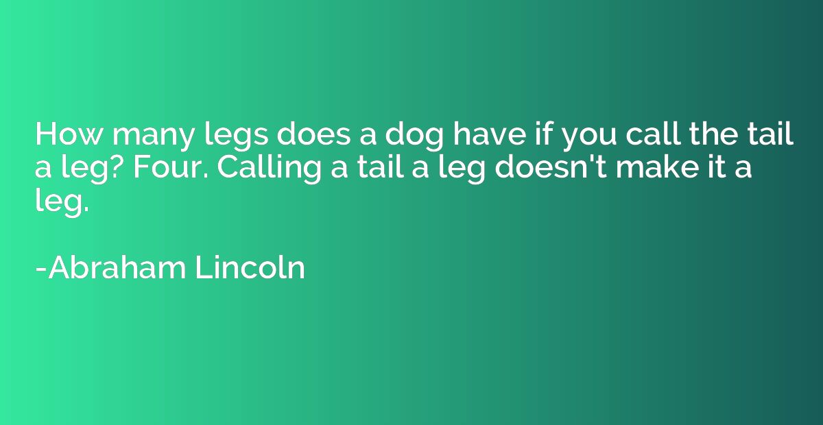 How many legs does a dog have if you call the tail a leg? Fo