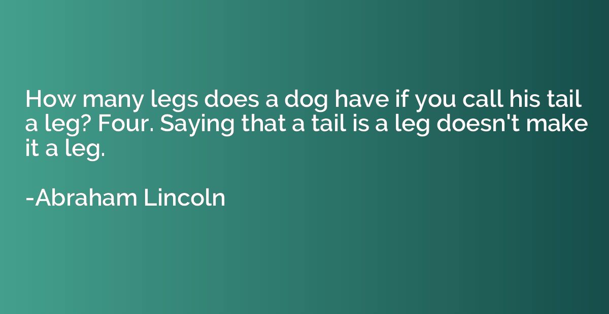 How many legs does a dog have if you call his tail a leg? Fo