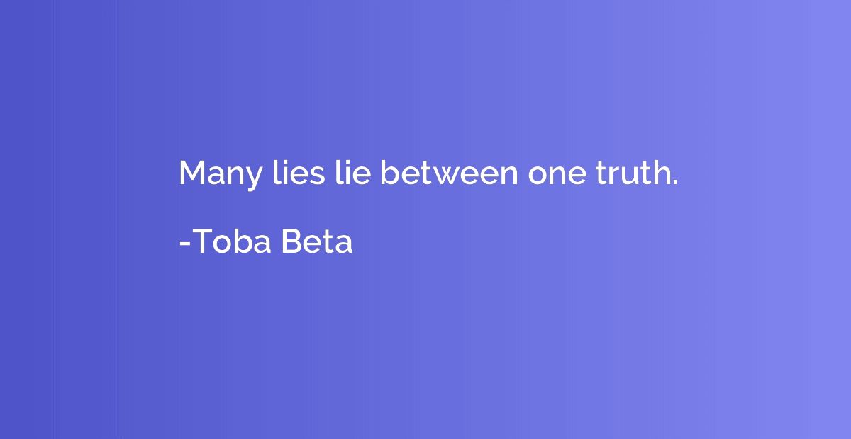 Many lies lie between one truth.