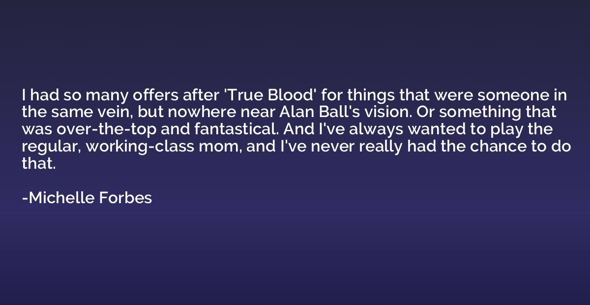 I had so many offers after 'True Blood' for things that were