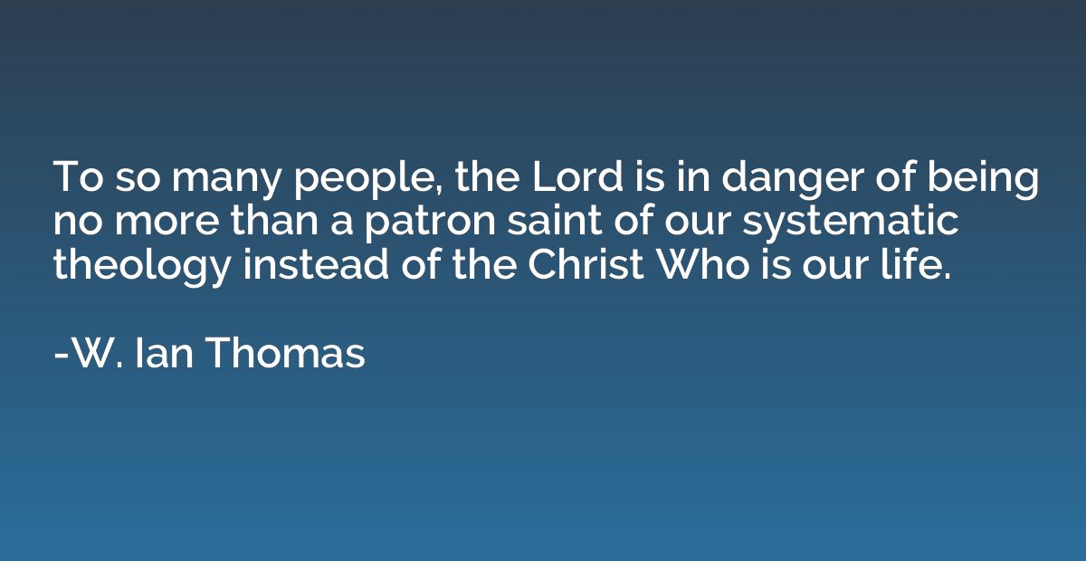 To so many people, the Lord is in danger of being no more th