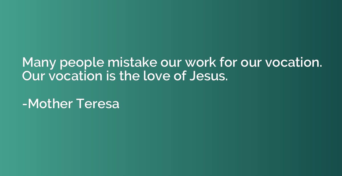 Many people mistake our work for our vocation. Our vocation 