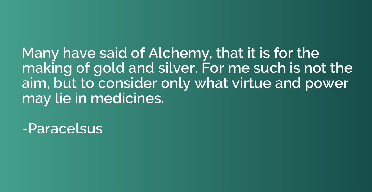 Many have said of Alchemy, that it is for the making of gold