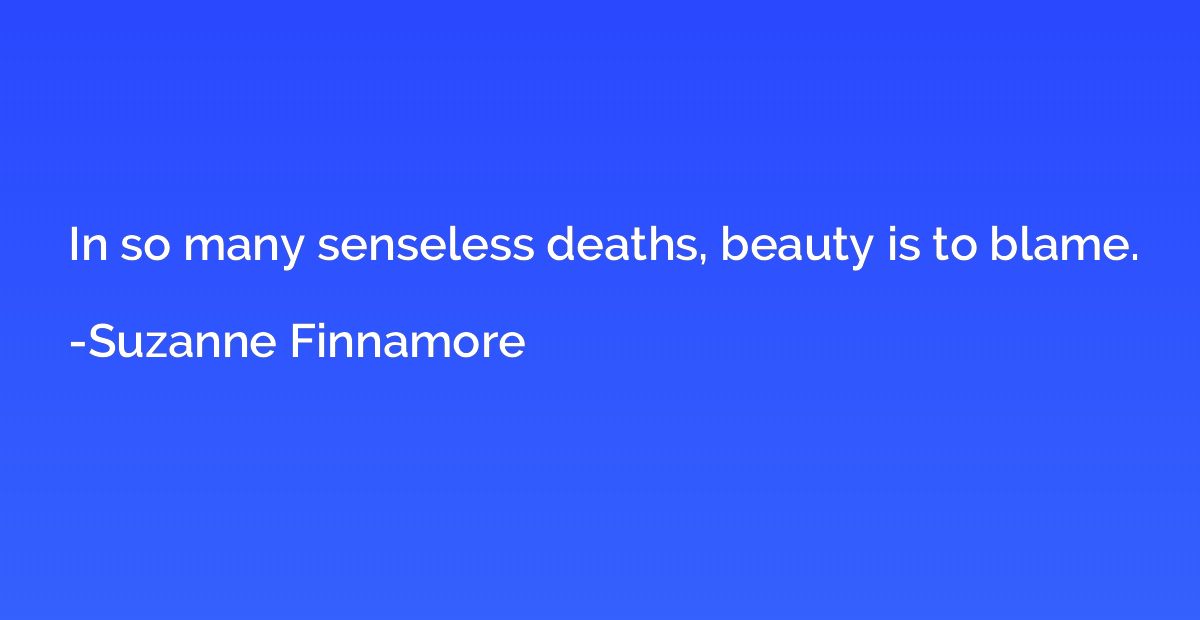In so many senseless deaths, beauty is to blame.