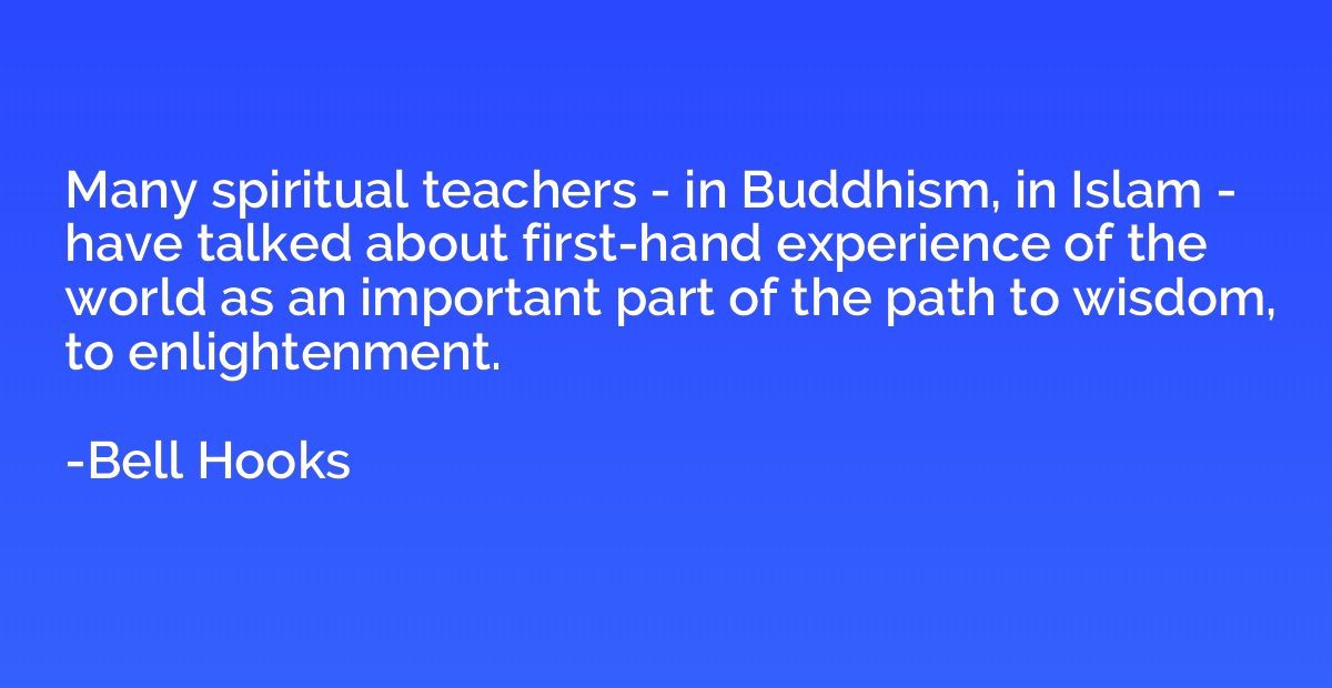 Many spiritual teachers - in Buddhism, in Islam - have talke