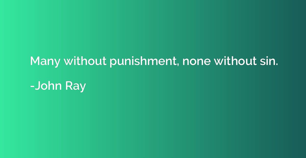 Many without punishment, none without sin.