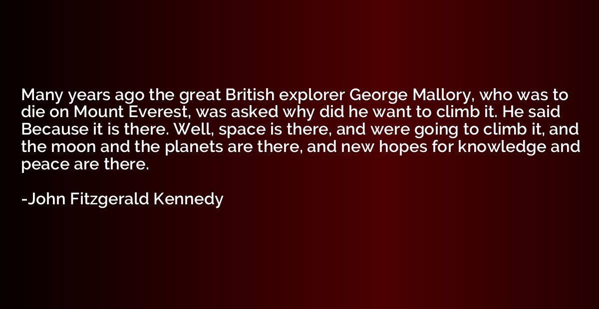 Many years ago the great British explorer George Mallory, wh