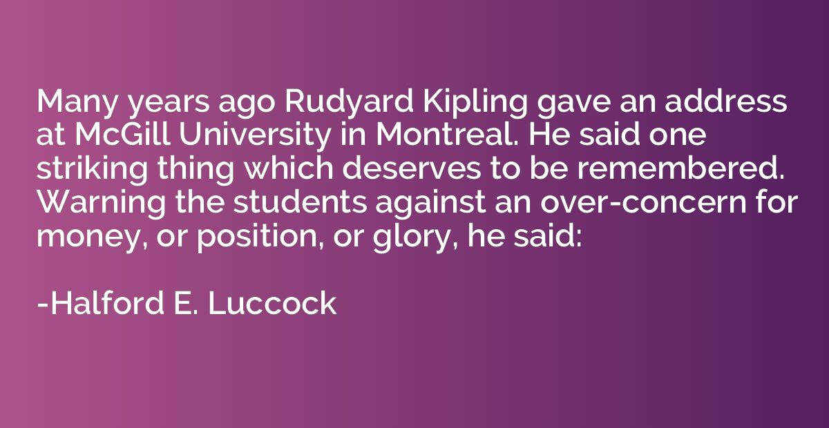 Many years ago Rudyard Kipling gave an address at McGill Uni