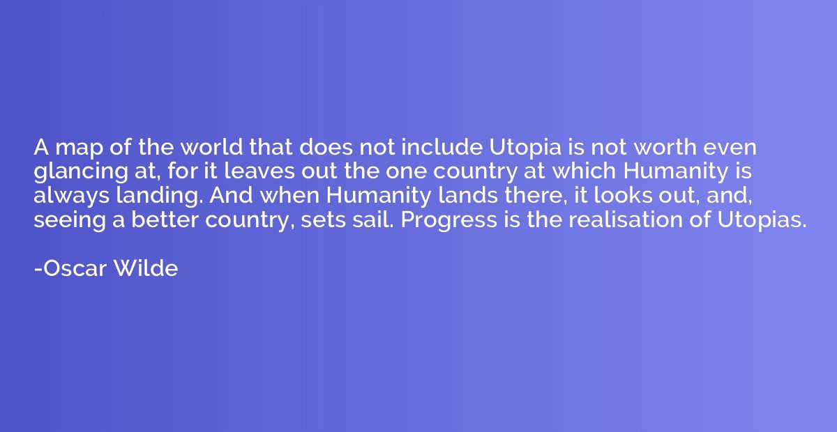 A map of the world that does not include Utopia is not worth