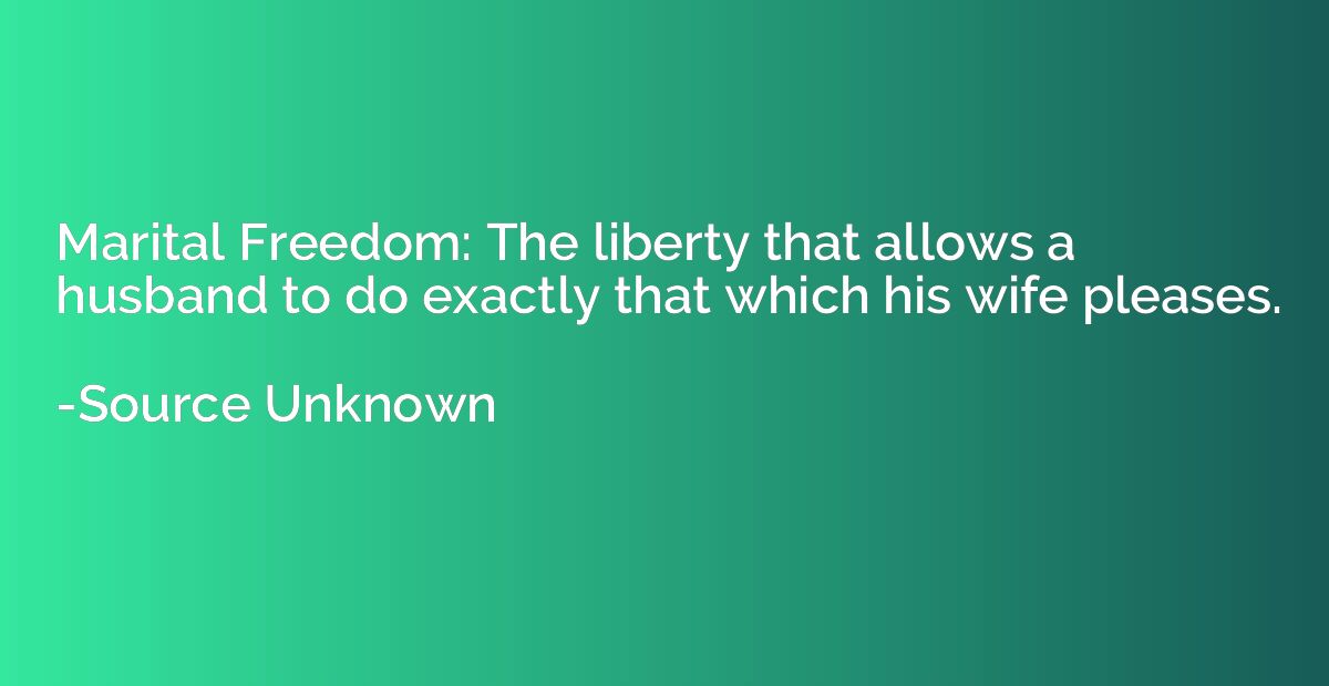 Marital Freedom: The liberty that allows a husband to do exa