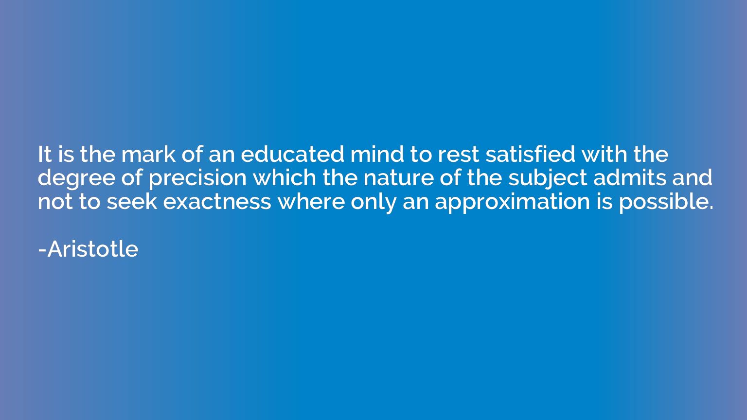 It is the mark of an educated mind to rest satisfied with th