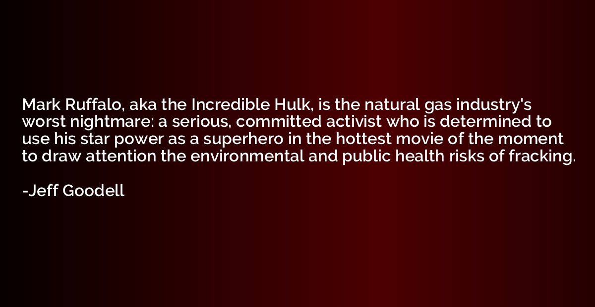Mark Ruffalo, aka the Incredible Hulk, is the natural gas in