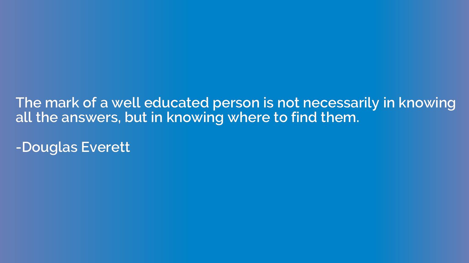 The mark of a well educated person is not necessarily in kno