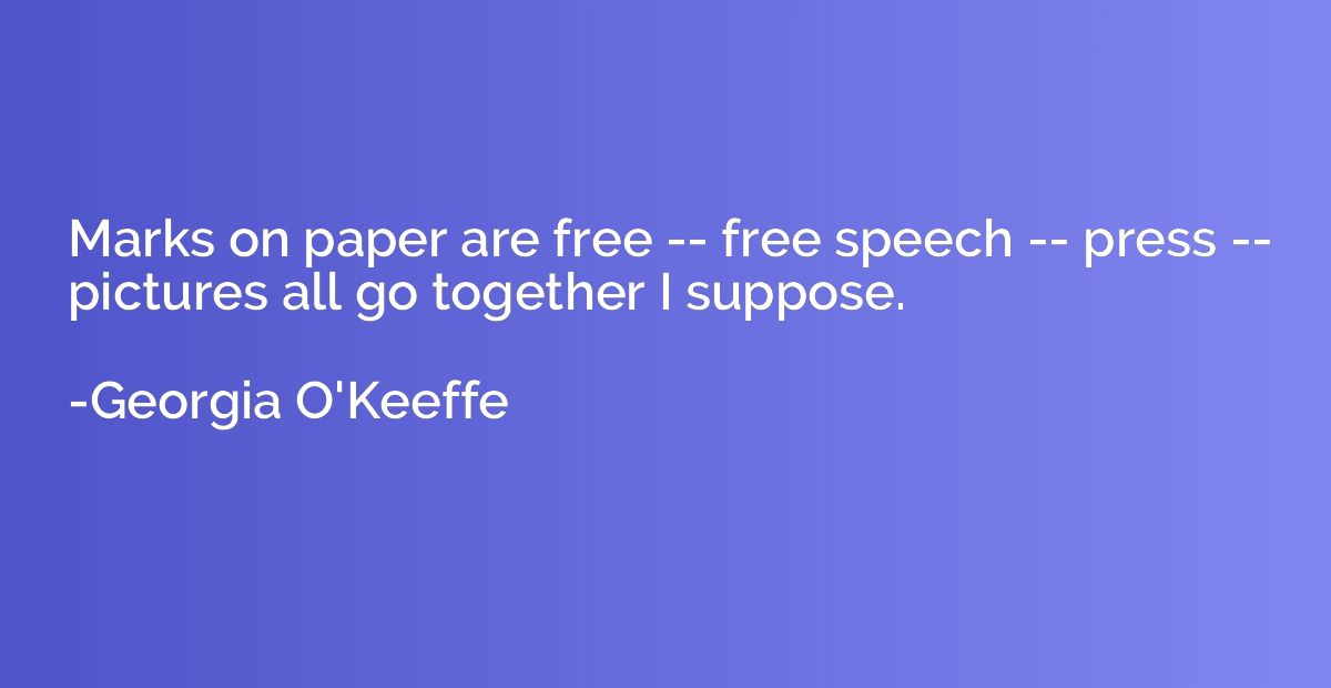 Marks on paper are free -- free speech -- press -- pictures 