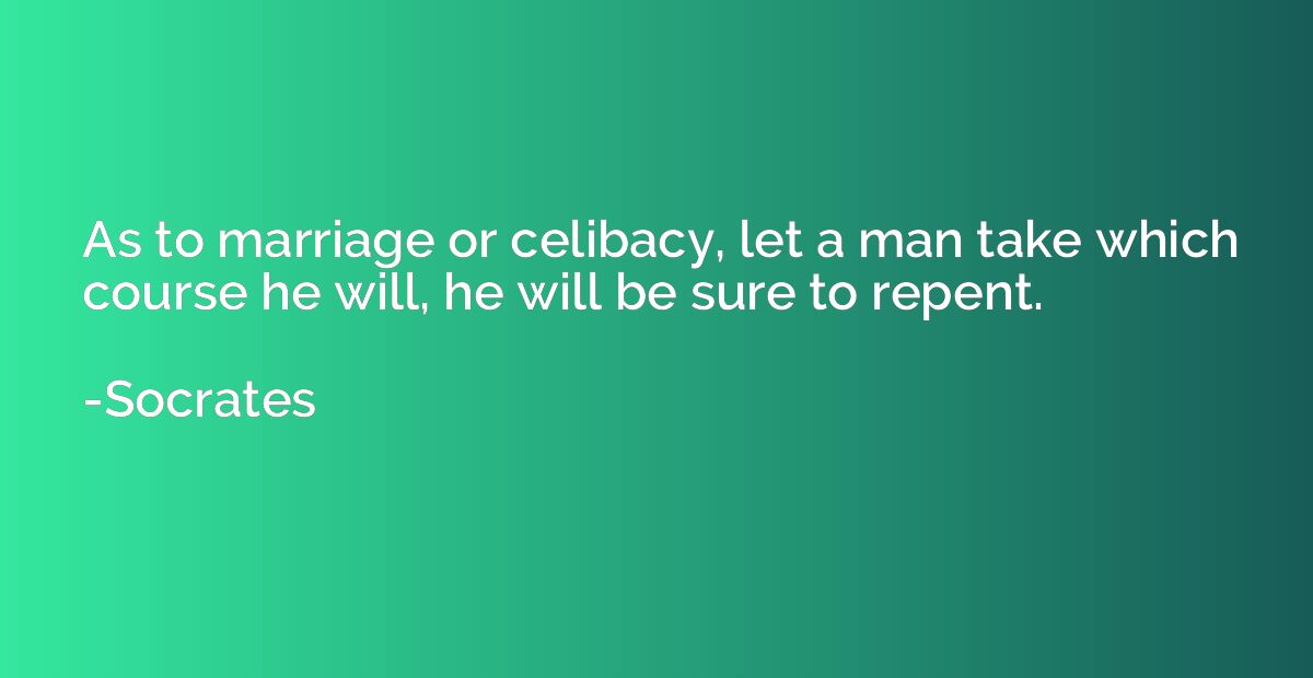 As to marriage or celibacy, let a man take which course he w