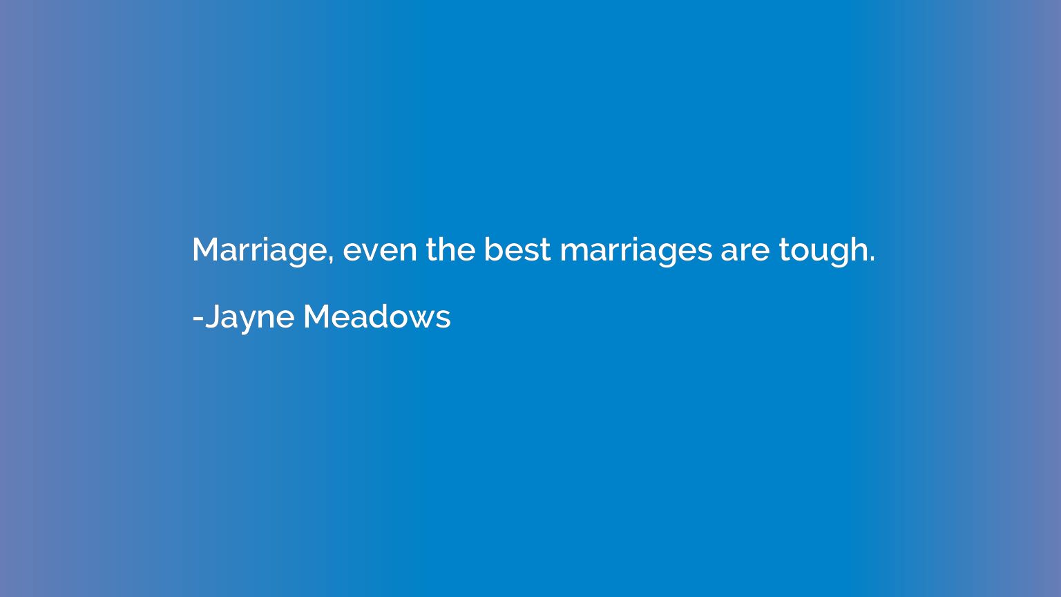 Marriage, even the best marriages are tough.
