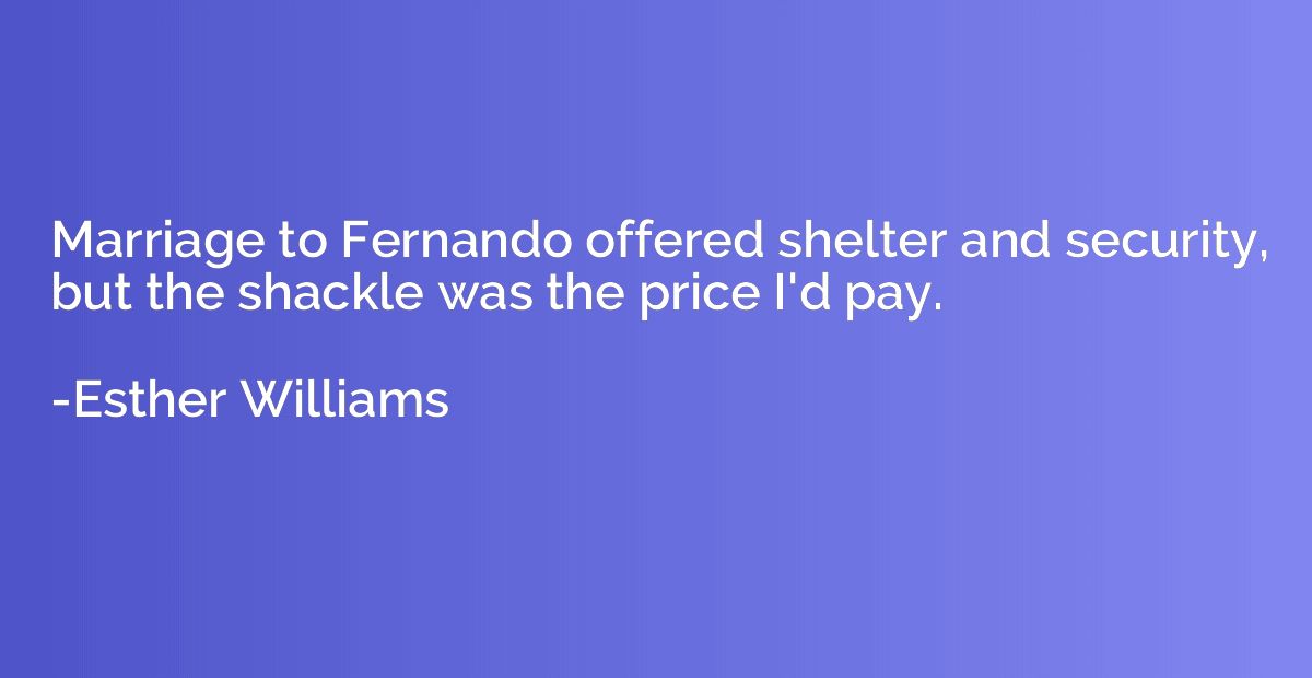 Marriage to Fernando offered shelter and security, but the s