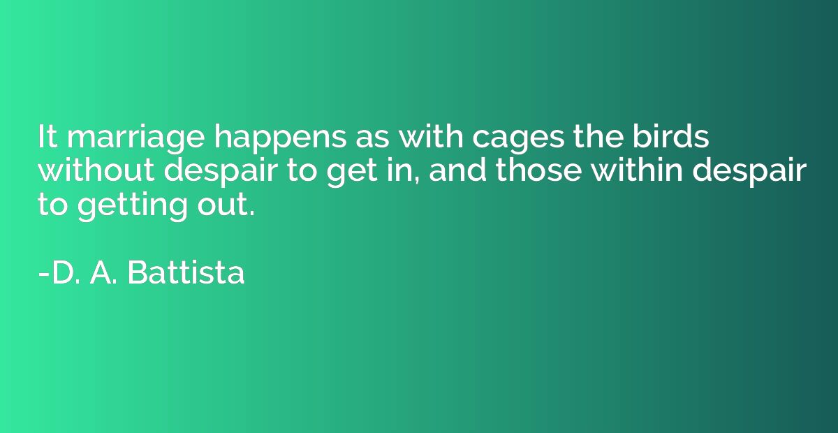 It marriage happens as with cages the birds without despair 