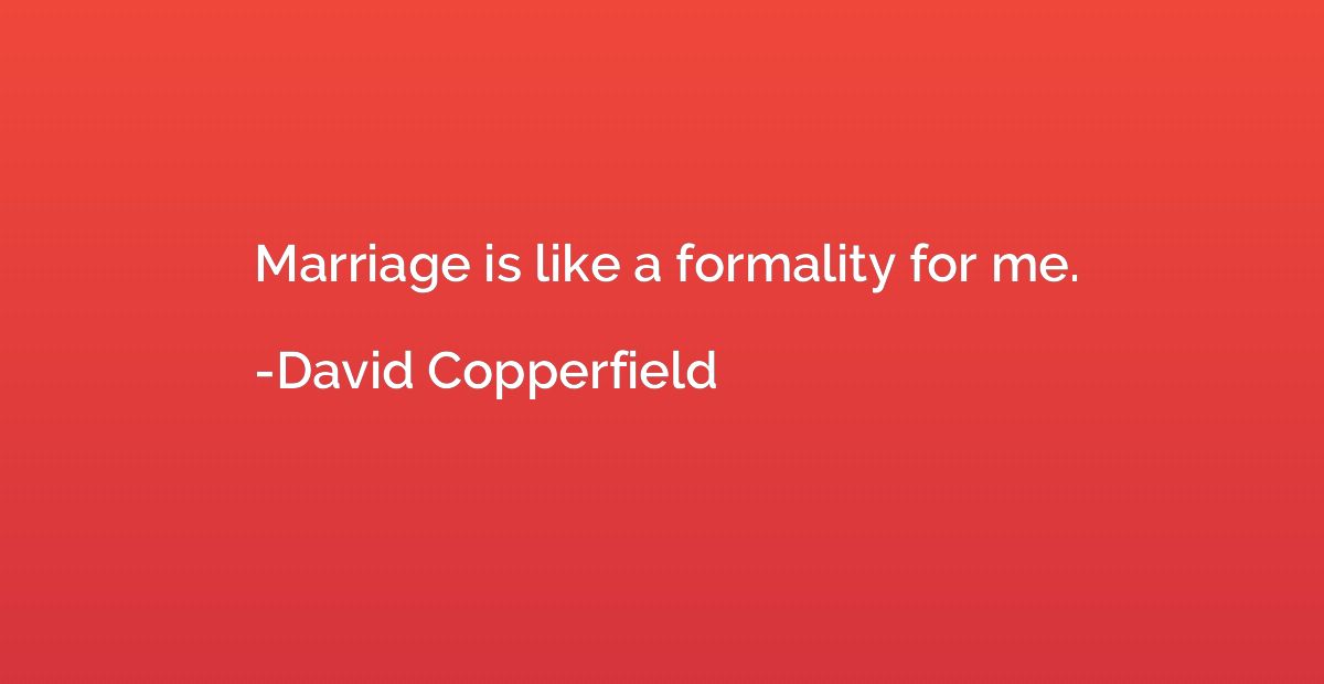 Marriage is like a formality for me.