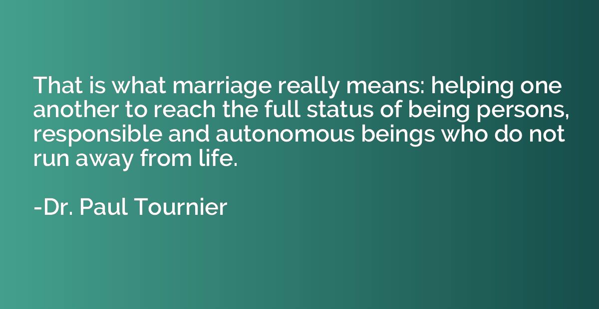 That is what marriage really means: helping one another to r