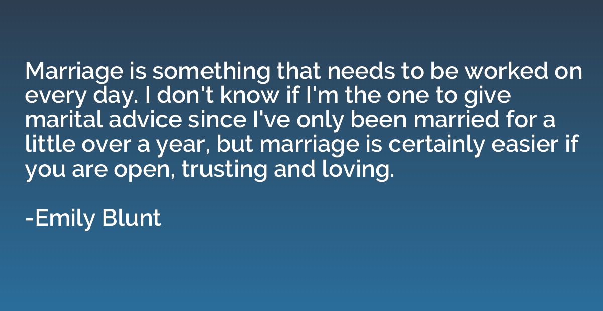 Marriage is something that needs to be worked on every day. 