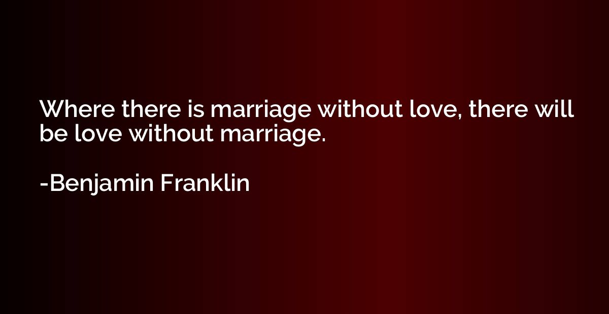 Where there is marriage without love, there will be love wit