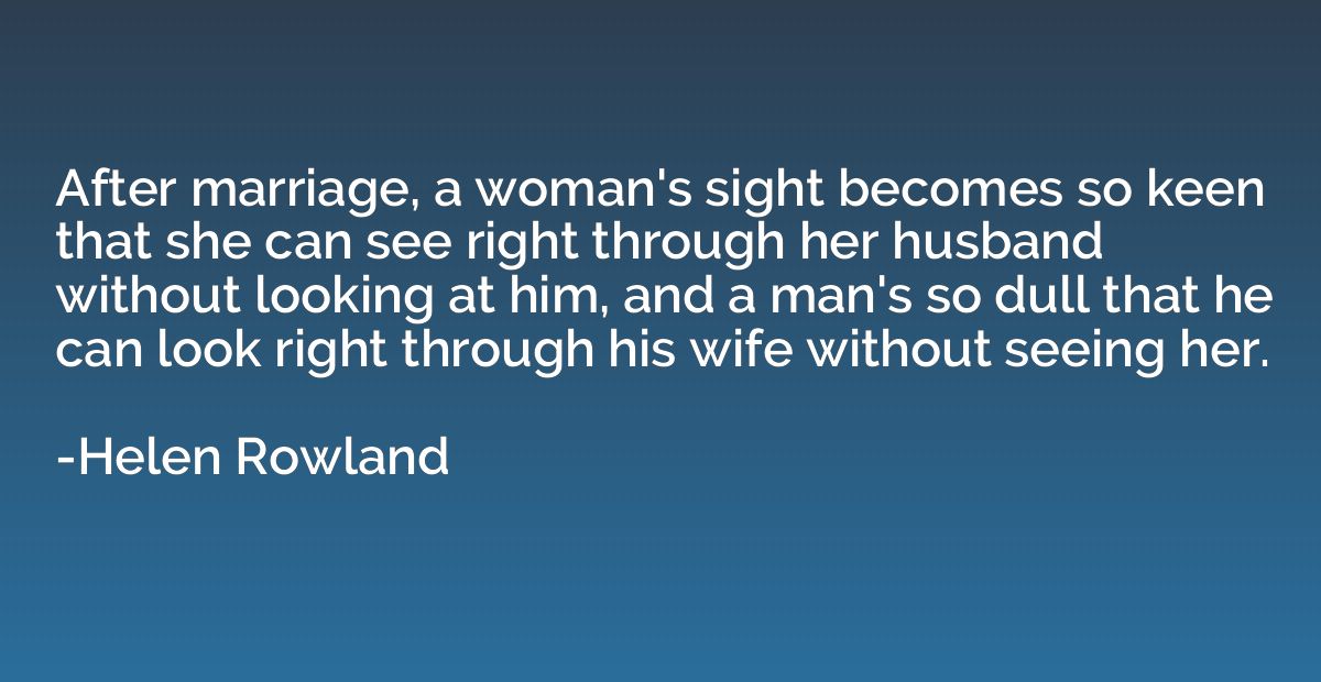 After marriage, a woman's sight becomes so keen that she can