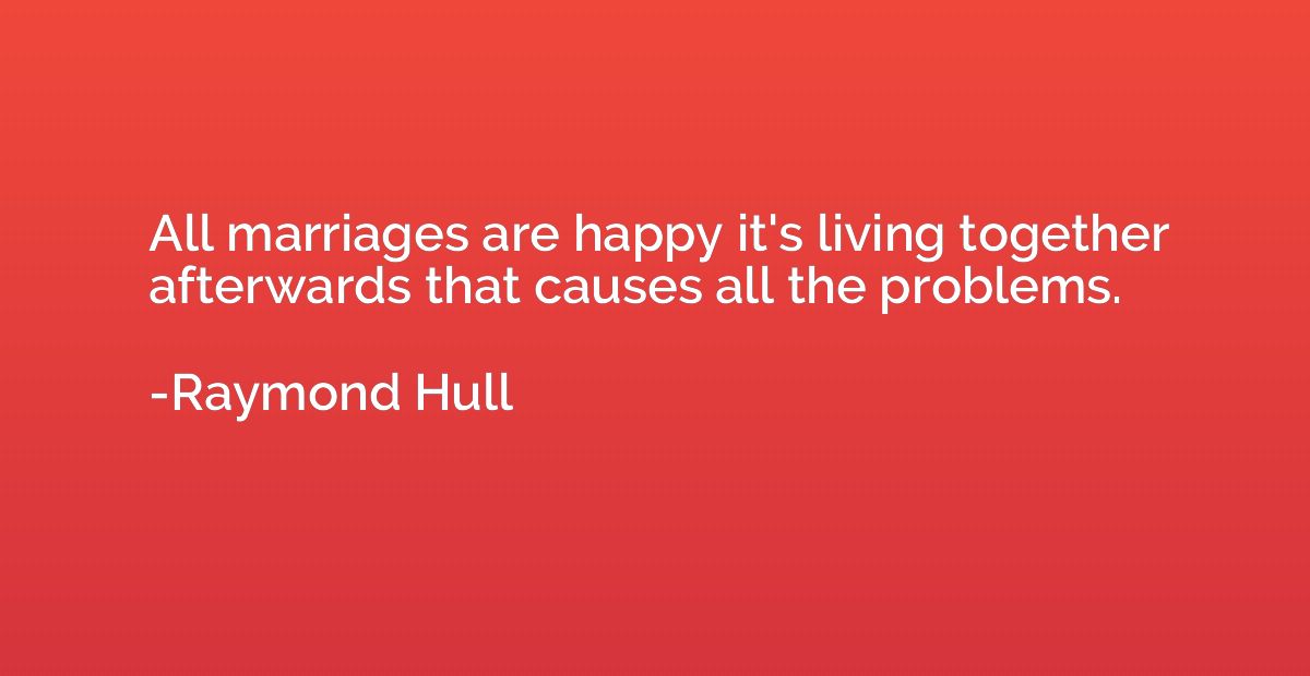 All marriages are happy it's living together afterwards that