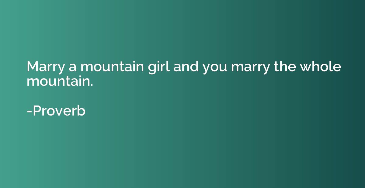 Marry a mountain girl and you marry the whole mountain.
