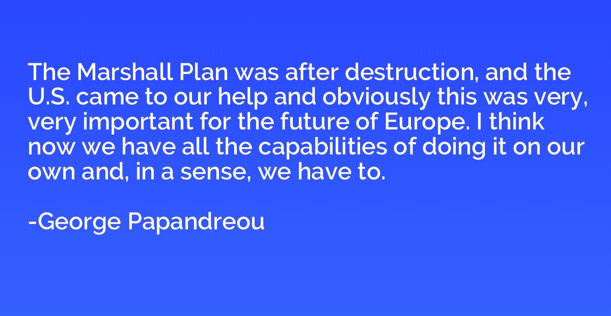 The Marshall Plan was after destruction, and the U.S. came t