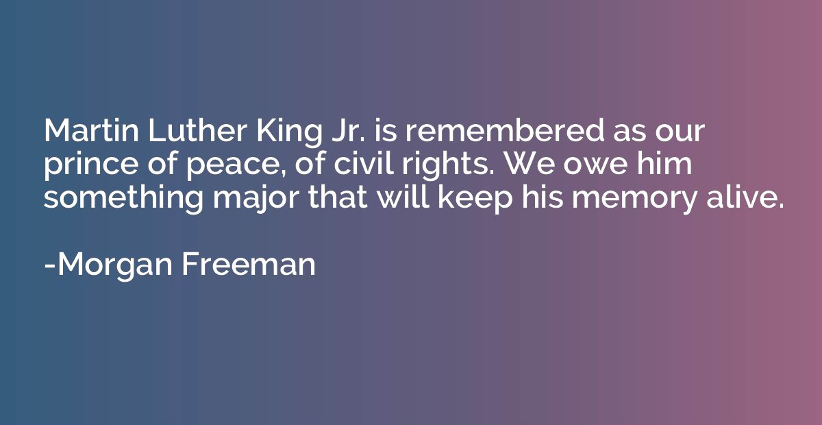 Martin Luther King Jr. is remembered as our prince of peace,