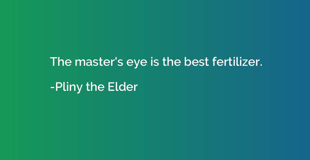 The master's eye is the best fertilizer.