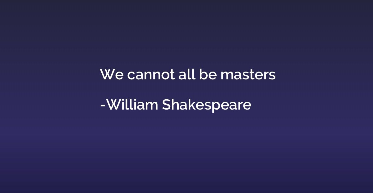 We cannot all be masters