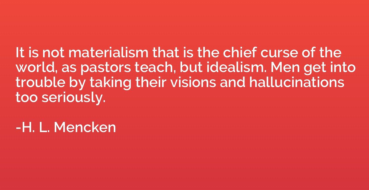 It is not materialism that is the chief curse of the world, 