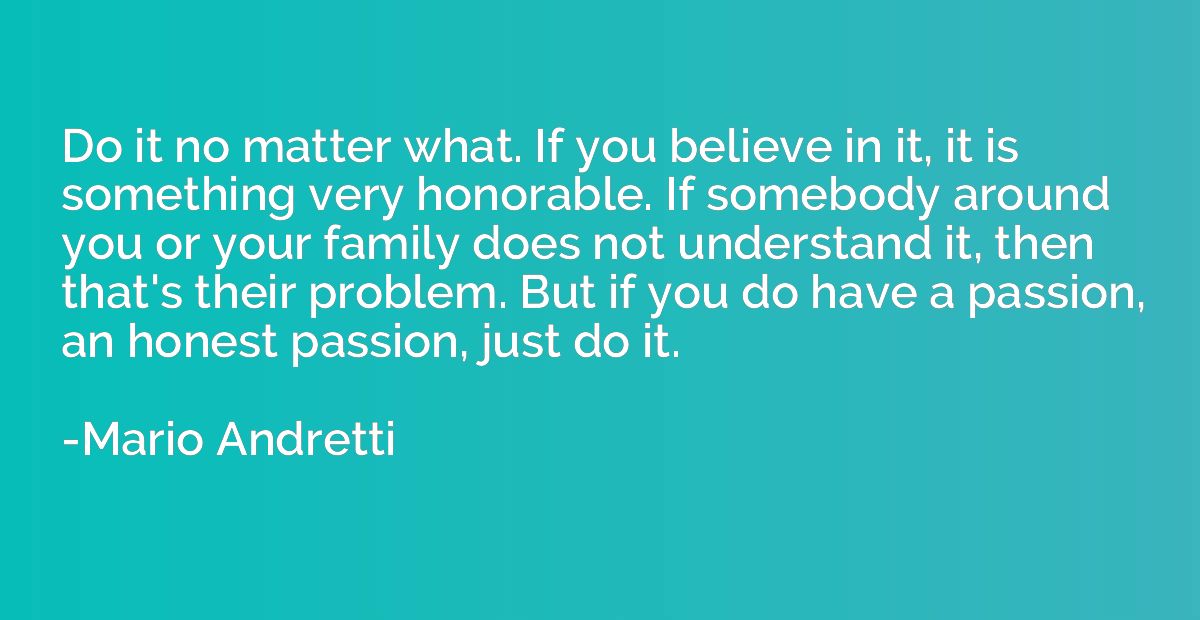 Do it no matter what. If you believe in it, it is something 