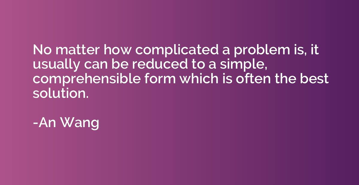 No matter how complicated a problem is, it usually can be re