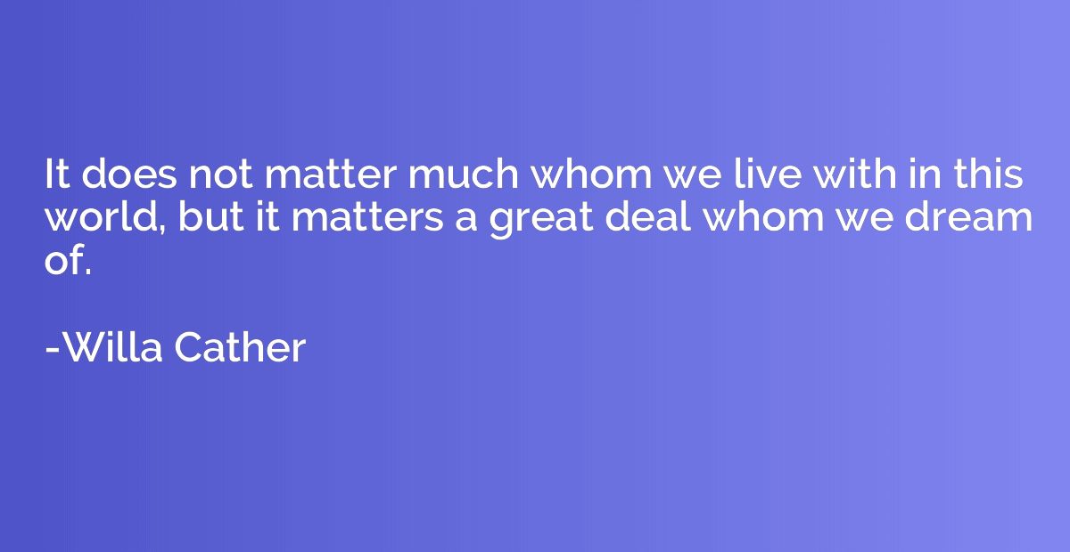 It does not matter much whom we live with in this world, but