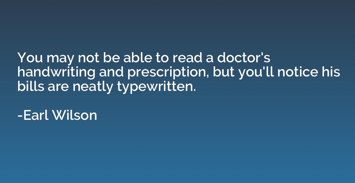 You may not be able to read a doctor's handwriting and presc