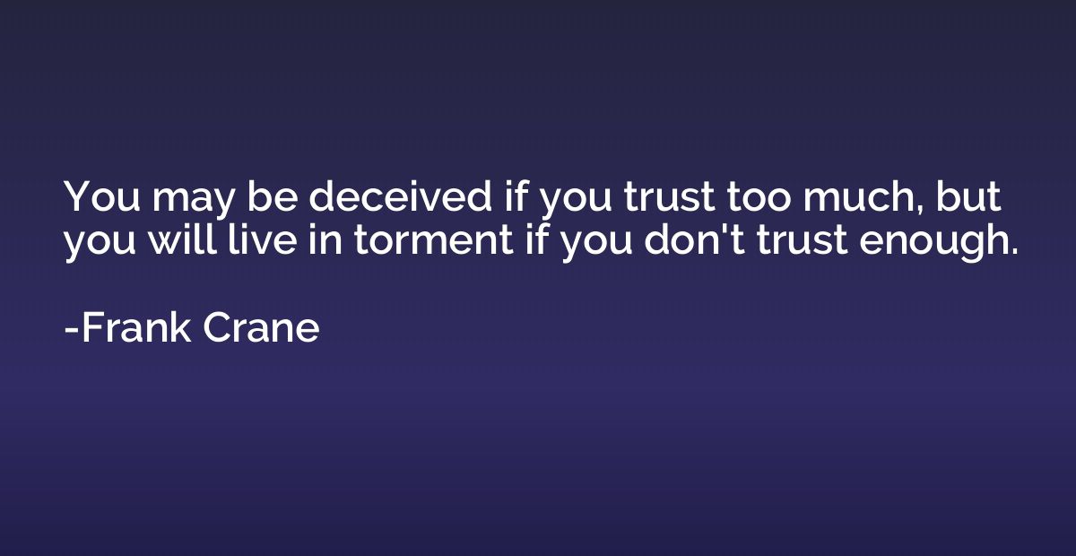 You may be deceived if you trust too much, but you will live