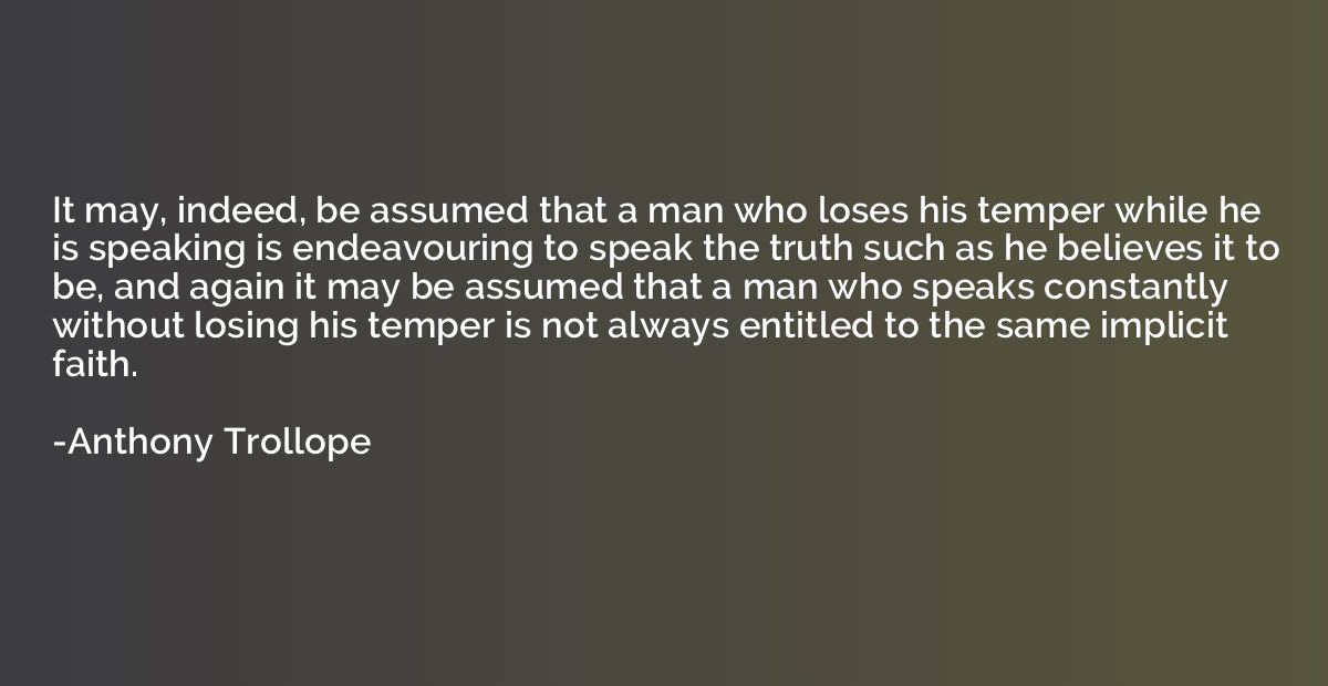 It may, indeed, be assumed that a man who loses his temper w
